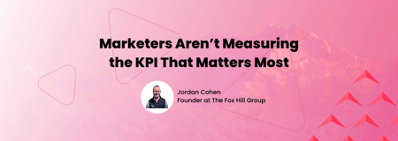 Marketers aren't measuring the KPI that matters most