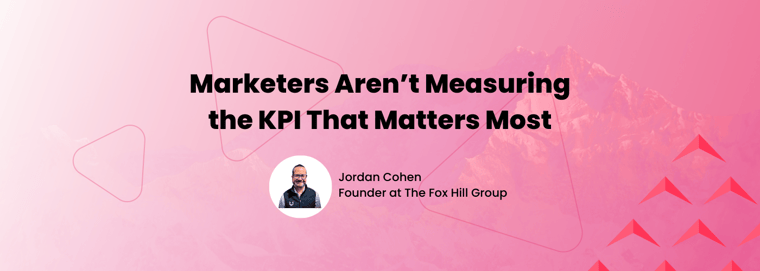 Marketers aren't measuring the KPI that matters most