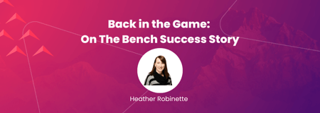 Back in the Game: On The Bench Success Story - Heather Robinette
