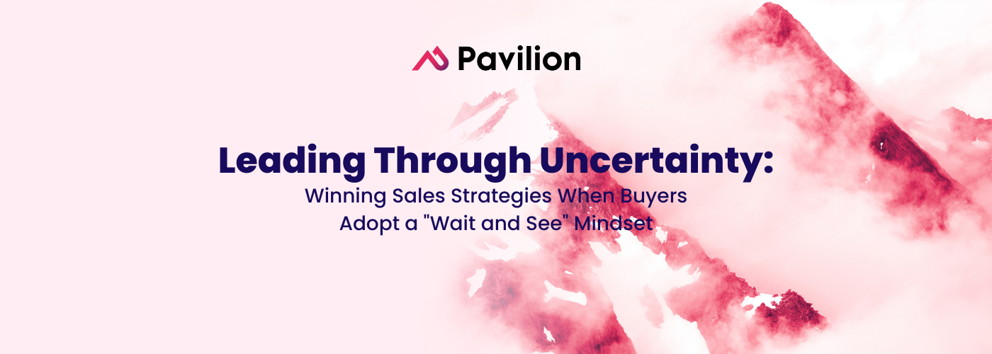 Leading Through Uncertainty: Winning Sales Strategies When Buyers Adopt a 'Wait and See' Mindset