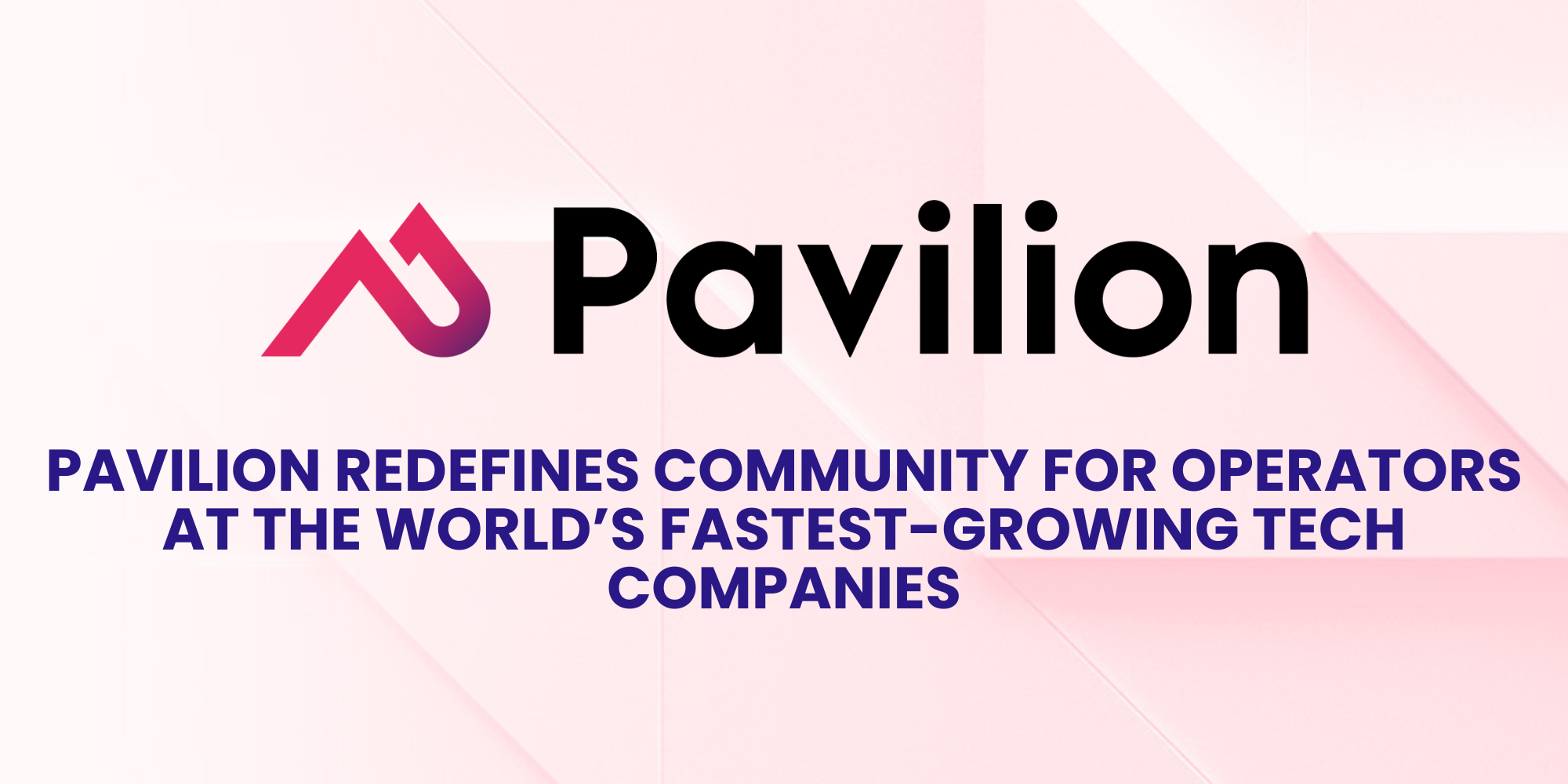 Pavilion Redefines Community for Operators at the World’s Fastest-Growing Tech Companies