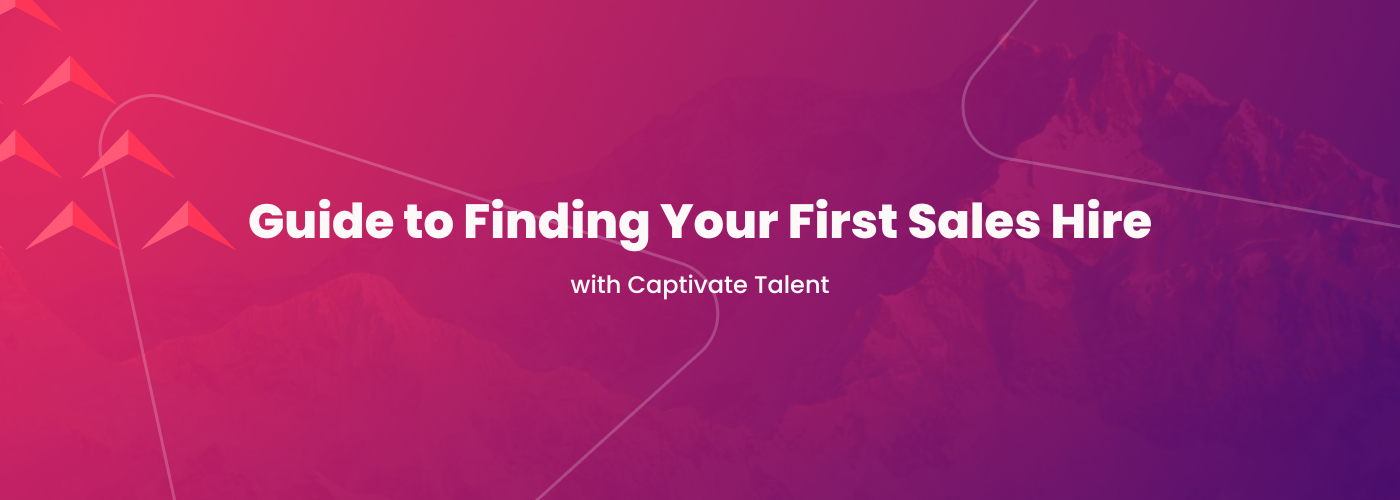 Captivate Talent's Guide to Finding Your First Sales Hire