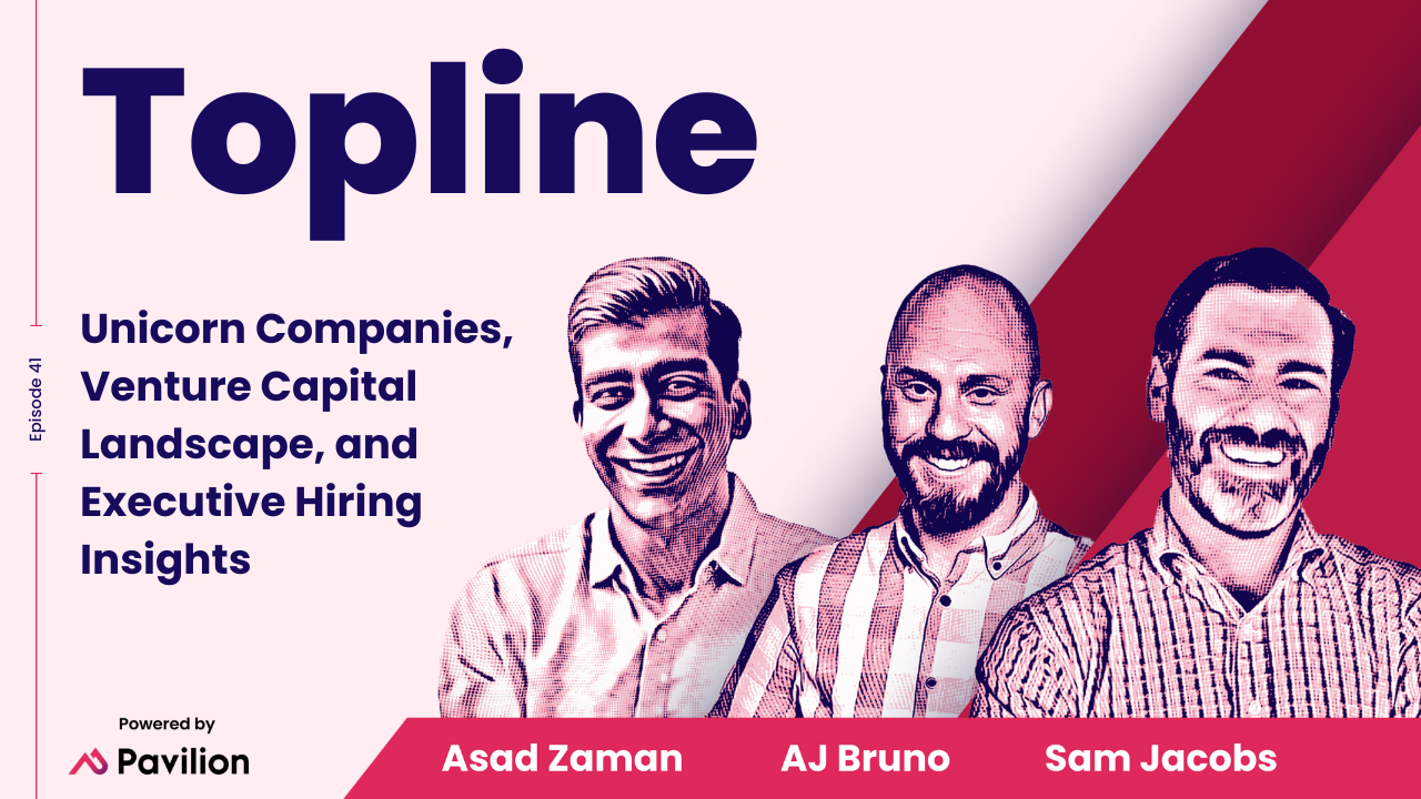[Topline #41] Unicorn Companies, Venture Capital Landscape, and Executive Hiring Insights